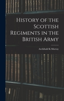 History of the Scottish Regiments in the British Army 1016281447 Book Cover