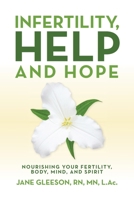 Infertility, Help and Hope: Nourishing Your Fertility, Body, Mind, and Spirit 1737738120 Book Cover