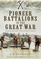 PIONEER BATTALIONS IN THE GREAT WAR: Organized and Intelligent Labour 0850525667 Book Cover