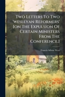 Two Letters To Two 'wesleyan Reformers' [on The Expulsion Of Certain Ministers From The Conference.]. 1286591015 Book Cover