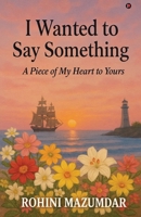 I Wanted to Say Something: A Piece of My Heart to Yours B0FS7RD5ZX Book Cover