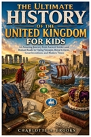The Ultimate History of the United Kingdom for Kids: An Amazing Journey from Ancient Settlers and Roman Roads to Viking Voyages, Royal Crowns, Great ... Modern Times (Little Explorers Adventures) B0HDB4RT9Z Book Cover