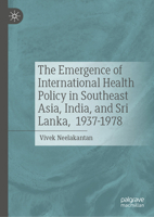 The Emergence of International Health Policy in Southeast Asia, India, and Sri Lanka, 1937-1978 3032212324 Book Cover