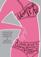Underneath It All: A Girl's Guide to Buying, Wearing and Loving Lingerie 0373892055 Book Cover
