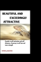 Beautiful and exceedingly attractive.: A guide to self motivation and self discovery, a journey to self love and inner strength. B0CTXTCN5L Book Cover