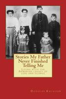 Stories My Father Never Finished Telling Me: Living with the Armenian legacy of loss and silence 0615979025 Book Cover