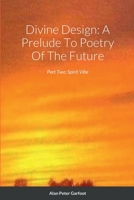 Divine Design: A Prelude To Poetry Of The Future: Part Two: Spirit Vibe 1471724328 Book Cover