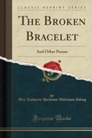 The Broken Bracelet, and Other Poems 1175912506 Book Cover