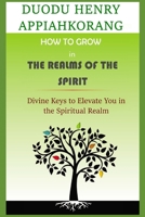How to Grow in the Realms of the Spirit: Divine Keys to Spiritual Growth 1688732322 Book Cover