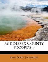 Middlesex County Records ..; Volume 1 1175273066 Book Cover
