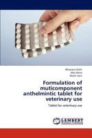 Formulation of Muticomponent Anthelmintic Tablet for Veterinary Use 3659129313 Book Cover