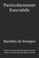 Particolarmente Esecrabile: il diario d'un poeta bandito, ogni riferimento a fatti o persone reali è puramente casuale (Italian Edition) B0GH72Z76X Book Cover