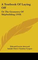 A Textbook Of Laying Off: Or The Geometry Of Shipbuilding 1164158376 Book Cover