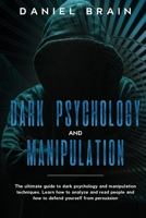 Dark psychology and manipulation: The Ultimate Guide to Dark Psychology and Manipulation Techniques. Learn How to Analyze and Read People and How to Defend Yourself from Persuasion 180112163X Book Cover