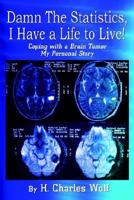 Damn The Statistics, I Have a Life to Live!: Coping with a Brain Tumor My Personal Story 1410786226 Book Cover