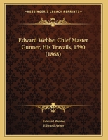 Edward Webbe, Chief Master Gunner, His Travails, 1590 1436830060 Book Cover