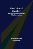The Colonial Cavalier; Or, Southern Life Before the Revolution 1500402893 Book Cover