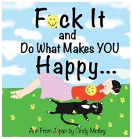 Sometimes in life you have to say "F*ck It" and do what makes you Happy! 099950066X Book Cover