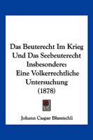 Das Beuterecht Im Krieg Und Das Seebeuterecht Insbesondere: Eine V�lkerrechtliche Untersuchung (Classic Reprint) 1145187234 Book Cover