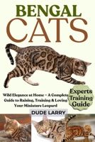 BENGAL CATS: Wild Elegance at Home — A Complete Guide to Raising, Training & Loving Your Miniature Leopard B0FHG2SYWR Book Cover