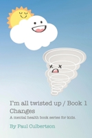 I'm All Twisted Up: A mental health series for kids / Book 1 Changes B0BBLBN4BC Book Cover
