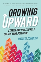 Growing Upward: Stories and Tools to Help Unlock Your Potential 1998721159 Book Cover