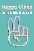 Happy Vibes Daily Gratitude Journal: Perfect to Record Happiness and Things You are Thankful For, Great Gift for Teens and Tweens! 1692797859 Book Cover
