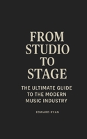 From Studio To Stage: The Ultimate Guide To The Modern Music Industry B0F3GMVMTX Book Cover