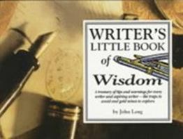 Writer's Little Book of Wisdom: A Treasury of Tips and Warning for Every Writer and Aspiring Writer-The Traps to Avoid and Gold Mines to Explore (Little Book) 1570340374 Book Cover