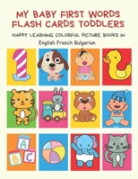 My Baby First Words Flash Cards Toddlers Happy Learning Colorful Picture Books in English French Bulgarian: Reading sight words flashcards animals, colors, numbers abcs alphabet letters. Baby cards le B088N41R1Z Book Cover