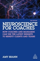 Neuroscience for Coaches: How Coaches and Managers Can Use the Latest Insights to Benefit Clients and Teams 1398604216 Book Cover