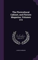 The Floricultural Cabinet, and Florists Magazine, Volumes 3-4 1357380941 Book Cover