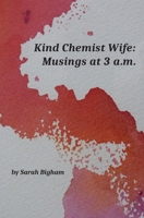 Kind Chemist Wife: Musings at 3 a.m. 1948920204 Book Cover