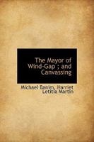 The Mayor of Wind-Gap ; and Canvassing 1175262455 Book Cover