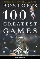 Boston's 100 Greatest Games: FIFTH EDITION – Includes 2018 World Series & Super Bowl 53 1091829942 Book Cover