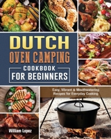 The Dutch Oven Camping Cookbook For Beginners: Easy, Vibrant & Mouthwatering Recipes for Everyday Cooking 1802440585 Book Cover