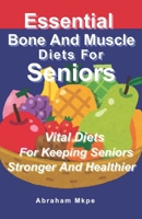 Essential Bone And Muscle Diets For Seniors: Vital Diets For Keeping Seniors Stronger And Healthier B0F4PV21SW Book Cover