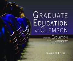 Graduate Education at Clemson and the Evolution to a University 1638041903 Book Cover