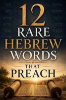 12 RARE HEBREW WORDS THAT PREACH: 12 Complete Sermon Manuscripts with 12 Wednesday Night Companion Class Teacher Guides B0H8BFHGQM Book Cover