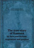 The true story of "Ramona," its facts and fictions, inspiration and purpose 1015232027 Book Cover