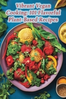 Vibrant Vegan Cooking: 101 Flavorful Plant-Based Recipes B0CHL52WRW Book Cover