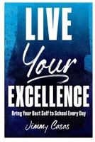 Live Your Excellence: Bring Your Best Self to School Every Day 1951600088 Book Cover