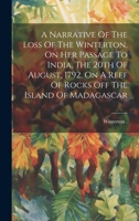 A Narrative Of The Loss Of The Winterton, On Her Passage To India, The 20th Of August, 1792, On A Reef Of Rocks Off The Island Of Madagascar 1020966750 Book Cover