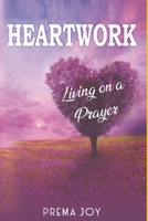 HEARTWORK: LIVING ON A PRAYER 1695059077 Book Cover