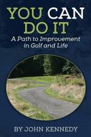 You Can Do It: A Path to Impovement in Golf and Life 1491017449 Book Cover