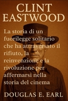 CLINT EASTWOOD: La storia di un fuorilegge solitario che ha attraversato il rifiuto, la reinvenzione e la rivoluzione per affermarsi nella storia del cinema (Italian Edition) B0FMS433WX Book Cover