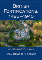 British Fortifications, 1485-1945: An Illustrated History 1476689717 Book Cover