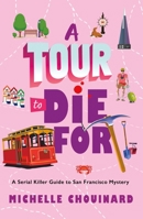 A Tour to Die For: A Serial Killer Guide to San Francisco Mystery (The Serial Killer Guide to San Francisco Mysteries, 2) 1250910013 Book Cover
