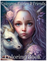 Unicorns, Fairies & Friends Magical Coloring Book: Coloring Book for Kids and Adults B0BR72QRZF Book Cover