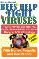 Bees Help Fight Viruses - How to Prevent and Heal Flu, Cold, Stomach Pain and Other Bacterial and Viral Infections: With Honey, Propolis and Bee Venom B08BWFKZKP Book Cover